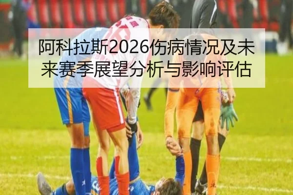 阿科拉斯2026伤病情况及未来赛季展望分析与影响评估
