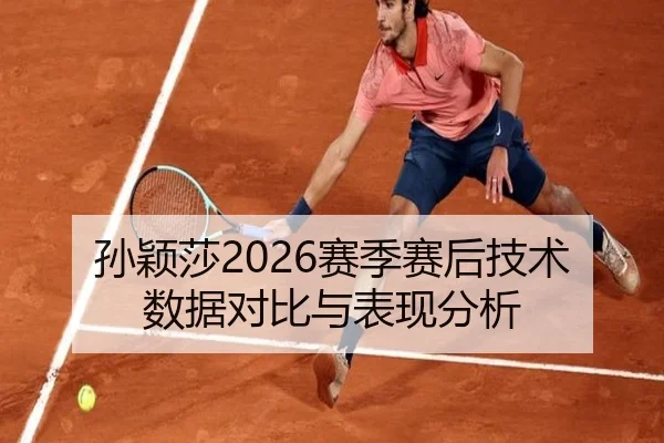 孙颖莎2026赛季赛后技术数据对比与表现分析